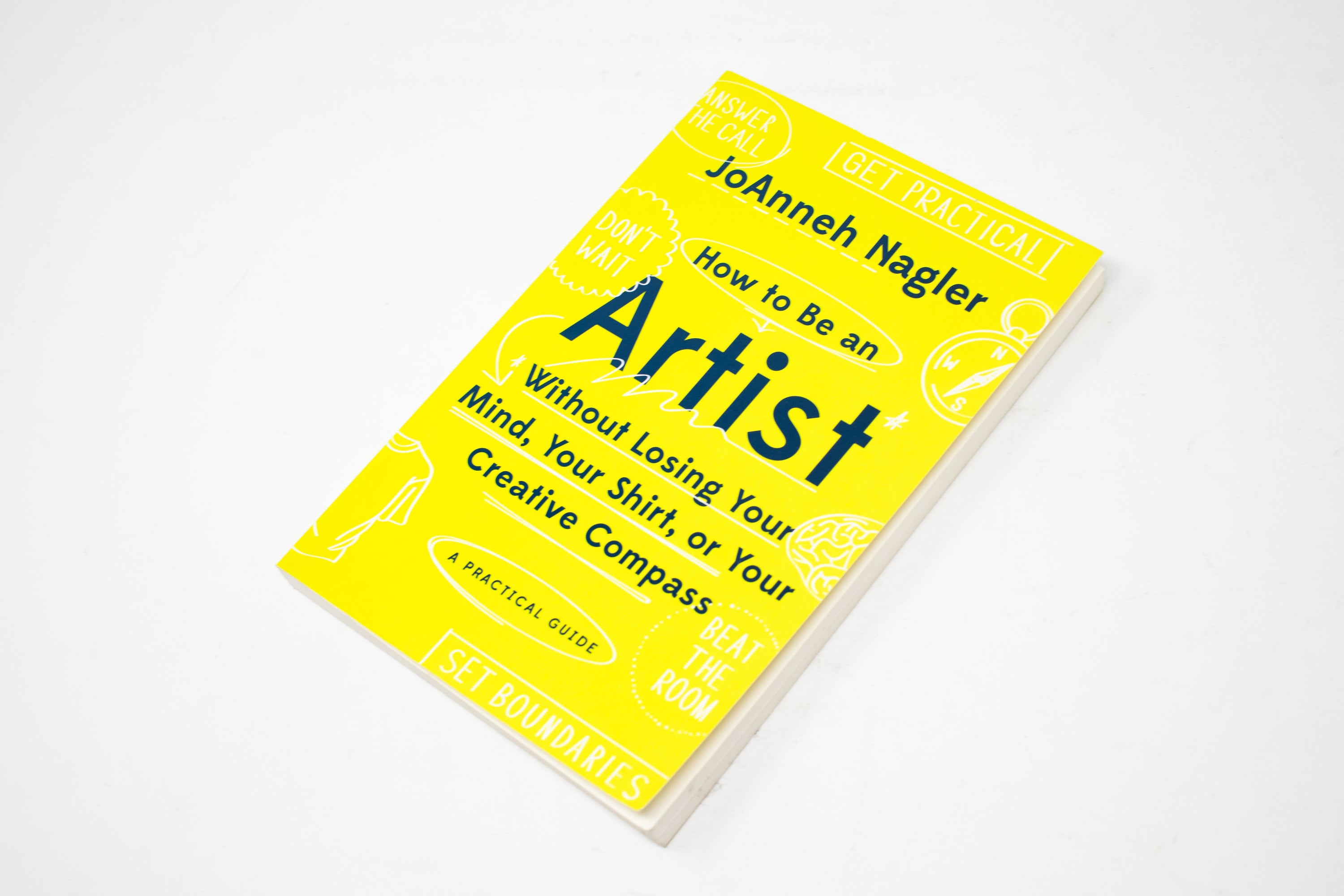 How to Be an Artist Without Losing Your Mind, Your Shirt, Or Your Creative Compass: Practical Guide