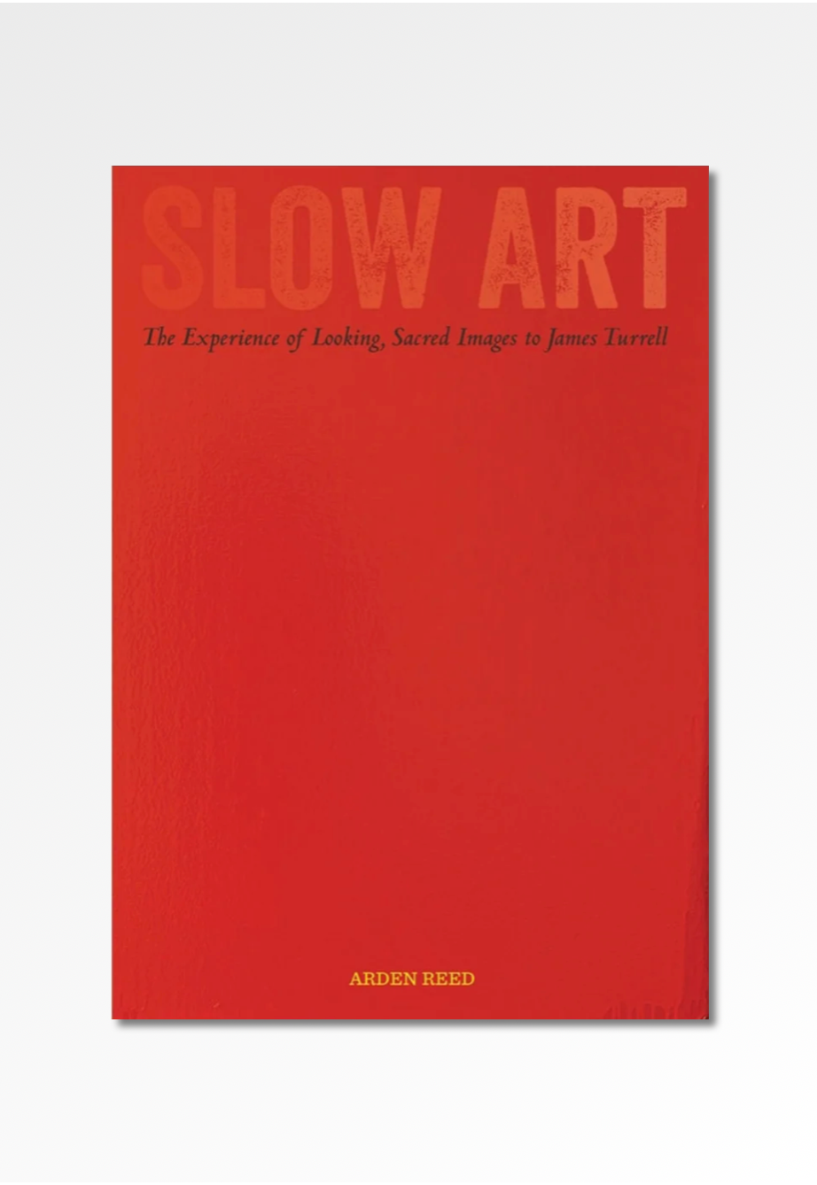 Slow Art: The Experience of Looking, Sacred Images to James Turrell